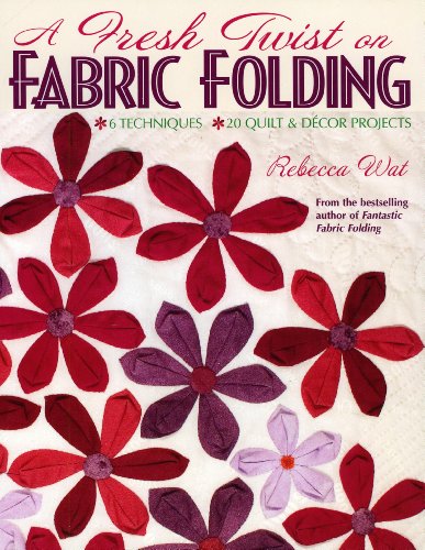 A Fresh Twist on Fabric Folding: 6 Techniques 20 Quilt & D,cor Projects