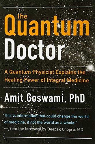 The Quantum Doctor: A Quantum Physicist Explains the Healing Power of Integral Medicine