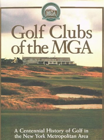 Golf Clubs of the MGA : A Centennial History of Golf in the New York Metropolitan Area
