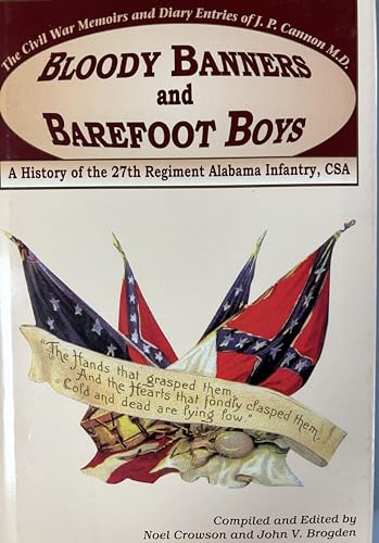 Bloody Banners and Barefoot Boys: A History of the 27th Regiment Alabama Infantry Csa : the Civil War Memoirs and Diary Entries of J. P. Cannon M. D.
