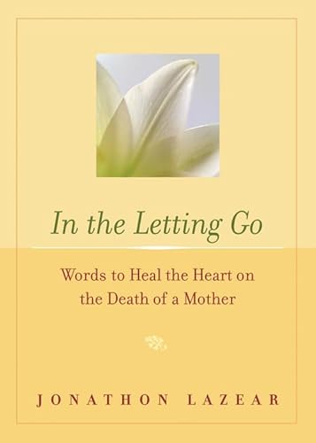 In the Letting Go: Words to Heal the Heart on the Death of a Mother