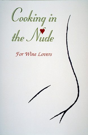 Cooking in the Nude: For Wine Lovers (The Cooking in the Nude Series)