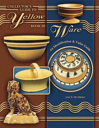 Collector's Guide to Yellow Ware, Book III: An Identification & Value Guide