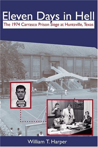 Eleven Days in Hell: The 1974 Carrasco Prison Siege in Huntsville, Texas (Crime and Criminal Justice)