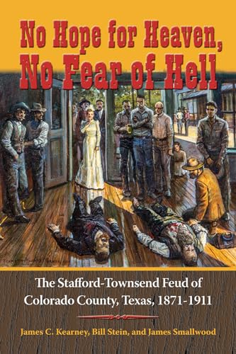 No Hope for Heaven, No Fear of Hell: The Stafford-Townsend Feud of Colorado County, Texas, 1871-1911 (Volume 1) (Texas Local Series)