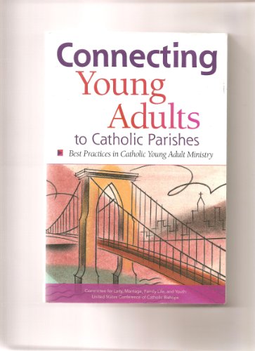 Connecting Young Adults to Catholic Parishes: Best Practices in Catholic Young Adult Ministry