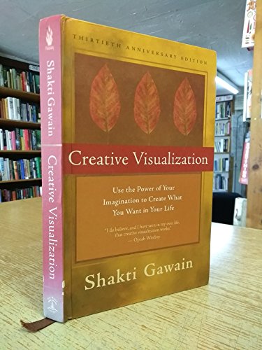 Creative Visualization: Use the Power of Your Imagination to Create What You Want in Your Life