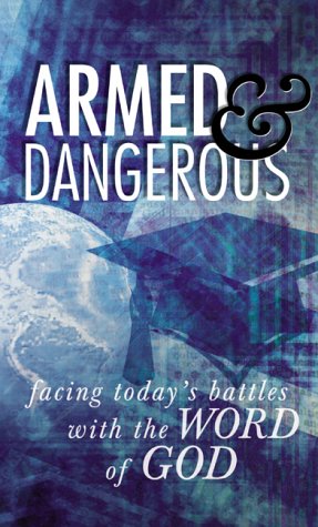 Armed and Dangerous: Facing Today's Battles with the Word of God