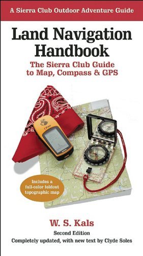 Land Navigation Handbook: The Sierra Club Guide To Map, Compass & Gps (Sierra Club Outdoor Adventure Guides)