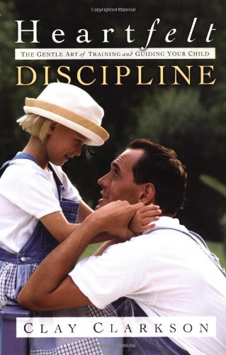 Heartfelt Discipline: The Gentle Art of Training and Guiding Your Child