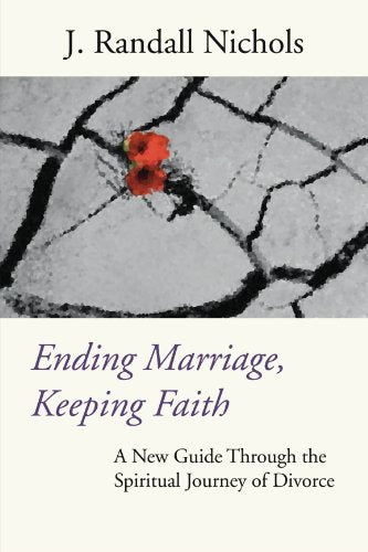 Ending Marriage, Keeping Faith: A New Guide Through the Spiritual Journey of Divorce