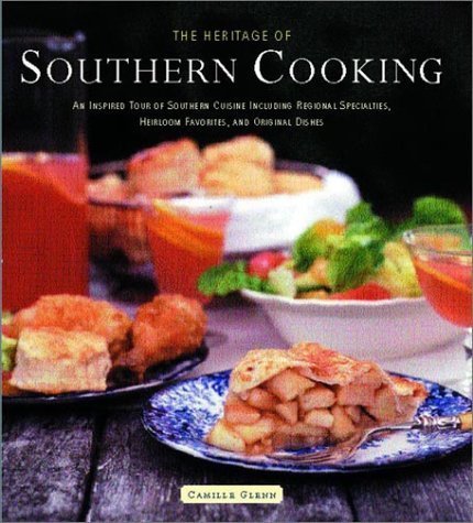 Heritage of Southern Cooking: An Inspired Tour of Southern Cuisine Including Regional Specialties, Heirloom Favorites, and Original Dishes