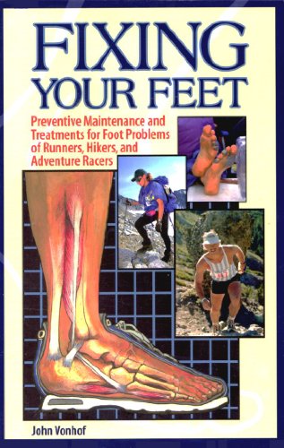 Fixing Your Feet: Preventive Maintenance and Treatments for Foot Problems of Runners, Hikers, and Adventure Racers