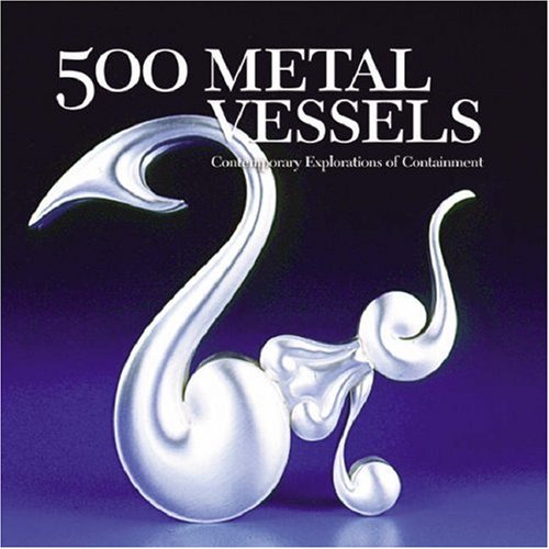 500 Metal Vessels: Contemporary Explorations of Containment
