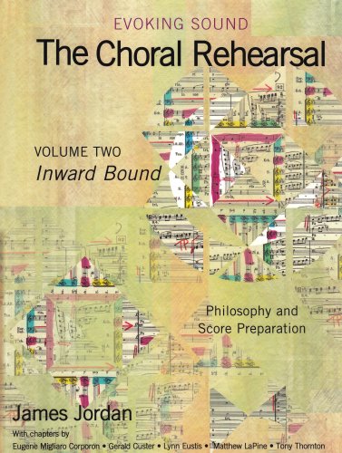 Evoking Sound: The Choral Rehearsal: Inward Bound, Philosophy and Score Preparation: 2