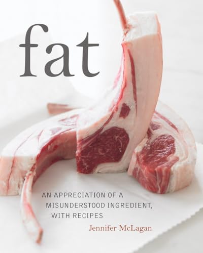 Fat: An Appreciation of a Misunderstood Ingredient, with Recipes