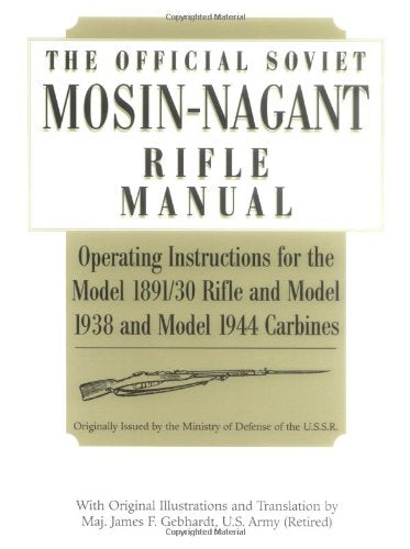 Official Soviet Mosin-Nagant Rifle Manual: Operating Instructions for the Model 1891/30 Rifle and Model 1938 and Model 1944 Carbines Originally Issued by the Ministry of Defense of the U.S.S.R.