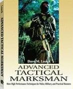 Advanced Tactical Marksman: More High-Performance Techniques for Police, Military, and Practical Shooters