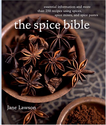 The Spice Bible: Essential Information and More Than 250 Recipes Using Spices Spice Mixes and Spice Pastes