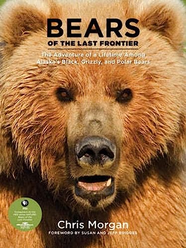 Bears of the Last Frontier: The Adventure of a Lifetime among Alaska's Black, Grizzly, and Polar Bears