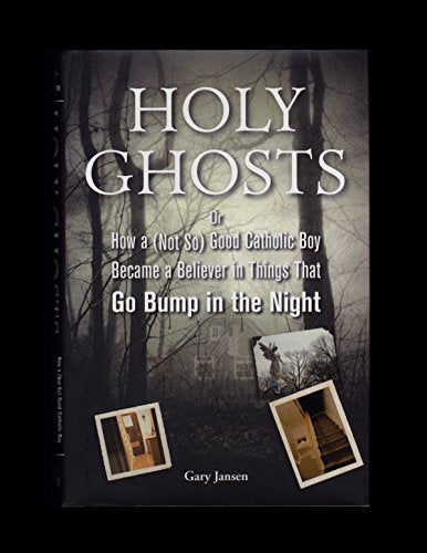 Holy Ghosts: Or How a (Not-So) Good Catholic Boy Became a Believer in Things That Go Bump in the Night