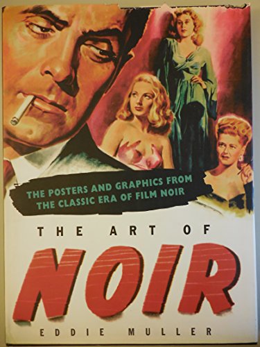 Art of Noir: The Posters And Graphics From The Classic Era Of Film Noir