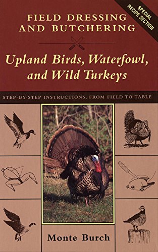 Field Dressing and Butchering Upland Birds, Waterfowl, and Wild Turkeys: Step-By-Step Instructions, from Field to Table