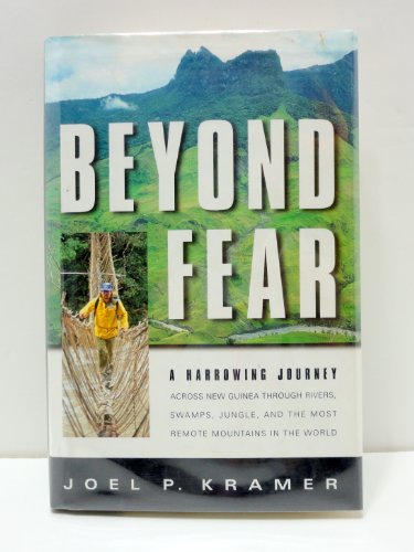 Beyond Fear: A Harrowing Journey Across New Guinea Through Rivers, Swamps, Jungle, and the Most Remote Mountains in the World