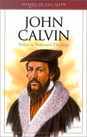 John Calvin: Father of Reformed Theology (Heroes of the Faith)