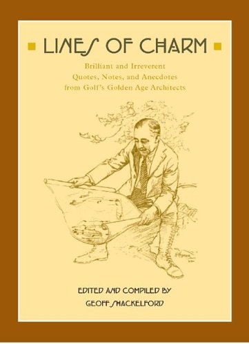 Lines of Charm: Brilliant And Irreverent Quotes, Notes, And Anecdotes from Golf's Golden Age Architects