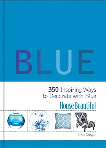 House Beautiful Blue: 350 Inspiring Ways to Decorate with Blue