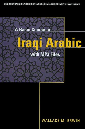 A BASIC COURSE IN IRAQI ARABIC with MP3 Audio Files (Georgetown Classics in Arabic Language and Linguistics)