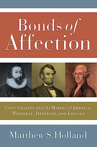 Bonds of Affection: Civic Charity and the Making of America―Winthrop, Jefferson, and Lincoln (Religion and Politics)