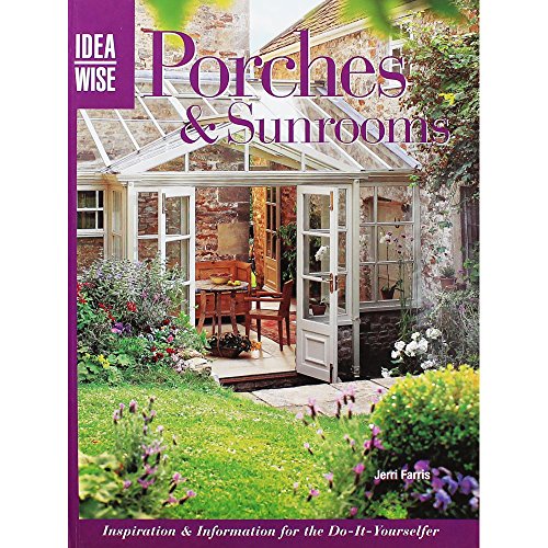 Porches & Sunrooms: Inspiration & Information For The Do-It-Yourselfer (Idea Wise)