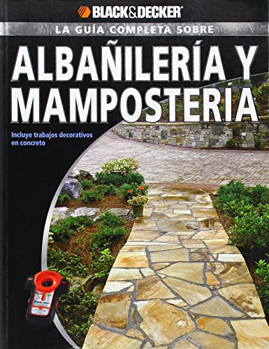 La Guia Completa sobre Albanileria y Mamposteria: Incluye trabajos decorativos en concreto (Black & Decker Complete Guide) (Spanish Edition)