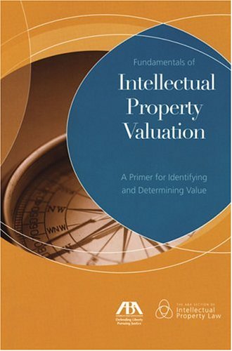 Fundamentals of Intellectual Property Valuation: A Primer for Identifying and Determining Value