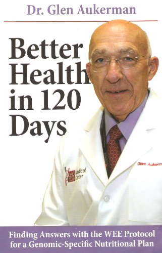 Better Health in 120 Days Finding Answers with the Wee Protocol for a Genomic-Specific Nutritional Plan