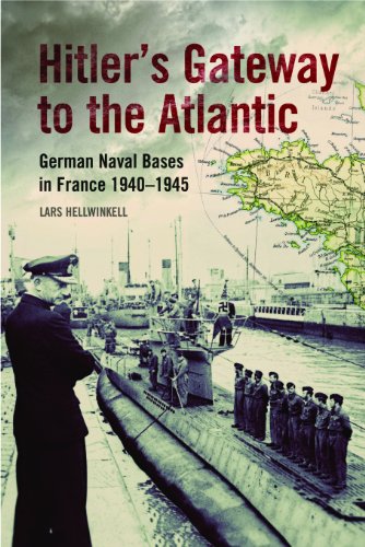 Hitler's Gateway to the Atlantic: German Naval Bases in France, 1940-1945
