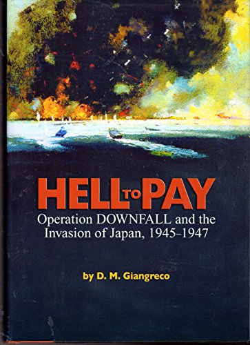 Hell to Pay: Operation Downfall and the Invasion of Japan, 1945-1947