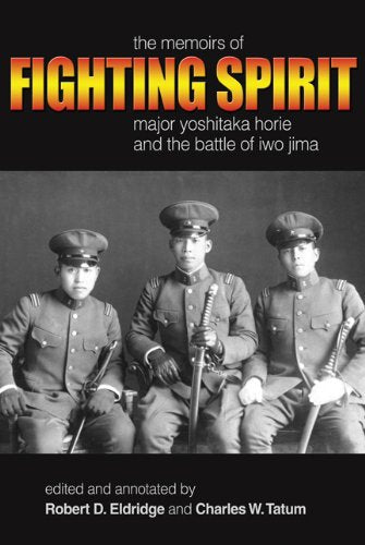 Fighting Spirit: The Memoirs of Major Yoshitaka Horie and the Battle of Iwo Jima