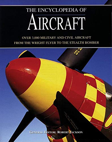 The Encyclopedia of Aircraft: Over 3 000 Military and Civil Aircraft from the Wright Flyer to the Stealth Bomber