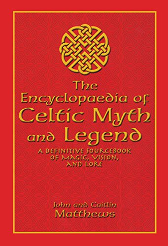 Encyclopaedia of Celtic Myth and Legend: A Definitive Sourcebook of Magic, Vision, and Lore