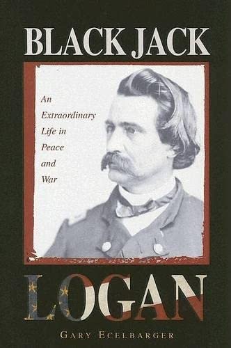 Black Jack Logan: An Extraordinary Life In Peace And War