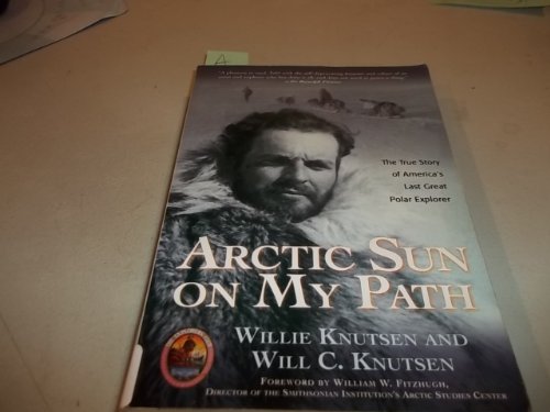 Arctic Sun on My Path: The True Story of America's Last Great Polar Explorer (The Explorers Club Classics)