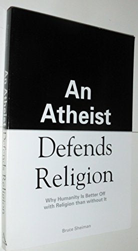 An Atheist Defends Religion: Why Humanity is Better Off with Religion Than Without It