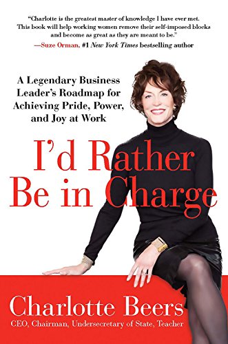 I'd Rather Be in Charge: A Legendary Business Leader s Roadmap for Achieving Pride, Power, and Joy at Work