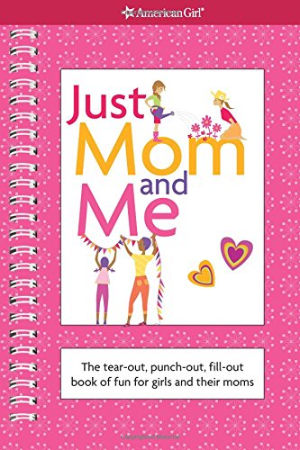 Just Mom and Me: The Tear-out, Punch-out, Fill-out Book of Fun for Girls and Their Moms (American Girl Library)