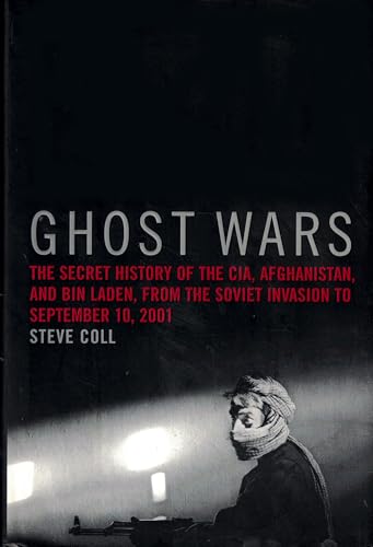 Ghost Wars: The Secret History of the CIA, Afghanistan, and bin Laden, from the Soviet Invasion to September 10, 2001