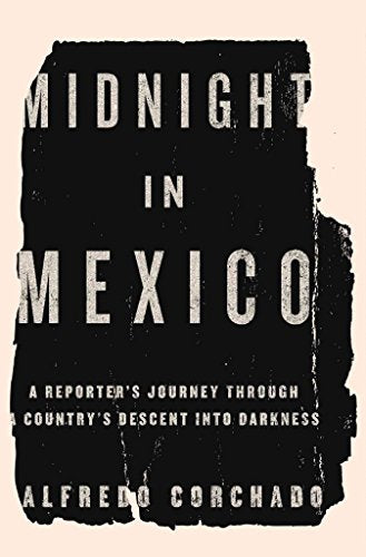 Midnight in Mexico: A Reporter s Journey Through a Country s Descent into Darkness