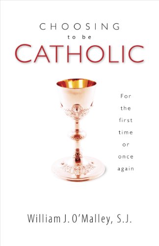 Choosing To Be Catholic: For the First Time or Once Again